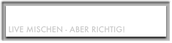 Seminare & Workshops
Live mischen - aber richtig!