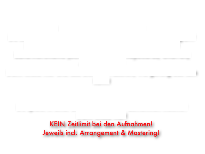 

Du bist Singer / Songwriter?
Du suchst ein Studio, das deine Lied-Entwürfe fertig arrangiert? Deine Songs nach deinen Vorstellungen produziert?
Band-Instrumente (Schlagzeug, Bass, Keyboards, Gitarren) dazu einspielt?
Dann klicke hier und lass dich überraschen, wie günstig das sein kann!


Du spielst in einer Band, die eine CD aufnehmen möchte?
Dann klicke hier!
KEIN Zeitlimit bei den Aufnahmen!
Jeweils incl. Arrangement & Mastering!

